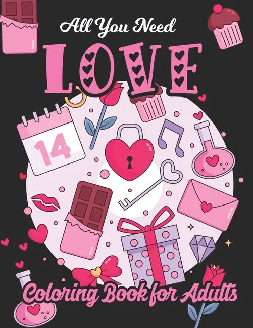 All You Need Love Coloring Book for Adults: Adult Coloring Book of Love and Romance, Happy Valentine's Day Activity Book - Paperback