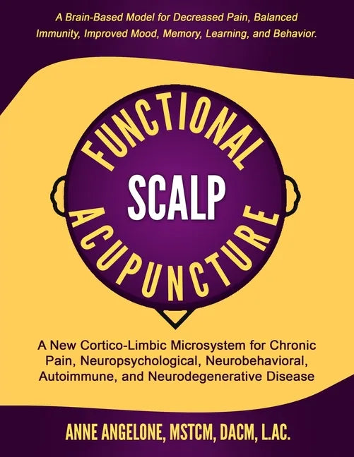 Functional Scalp Acupuncture: A New Cortico-Limbic Microsystem for Chronic Pain, Neuropsychological, Neurobehavioral, Autoimmune, and Neurodegenerat - Paperback