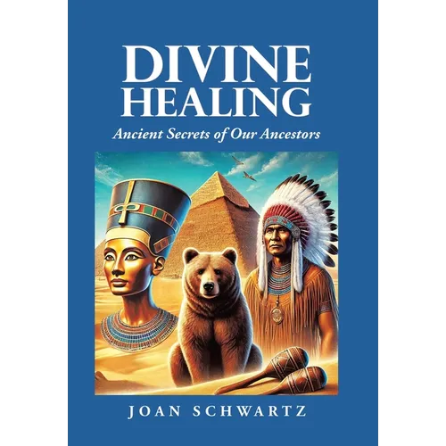 Divine Healing: Ancient Secrets of Our Ancestors - Hardcover