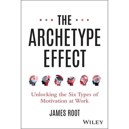 The Archetype Effect: Unlocking the Six Types of Motivation at Work - Hardcover