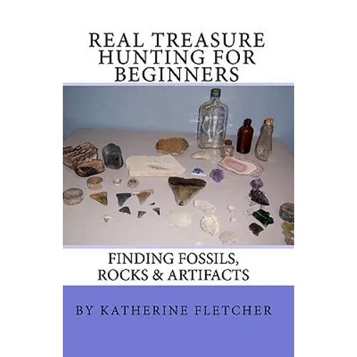 Real Treasure Hunting for Beginners: Finding Fossils, Rocks & Artifacts - Paperback