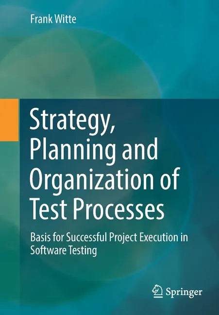 Strategy, Planning and Organization of Test Processes: Basis for Successful Project Execution in Software Testing - Paperback