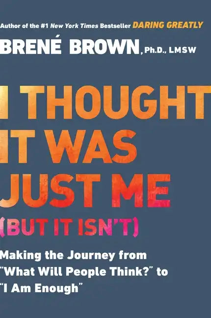 I Thought It Was Just Me (But It Isn't): Making the Journey from What Will People Think? to I Am Enough - Paperback