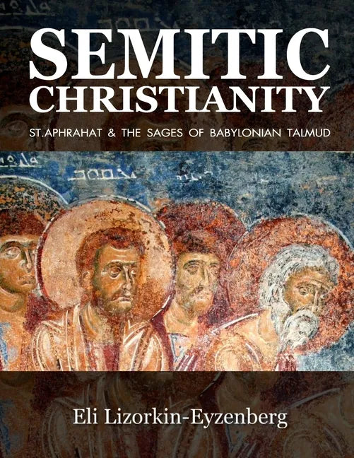 Semitic Christianity: St. Aphrahat & The Sages of Babylonian Talmud - Paperback