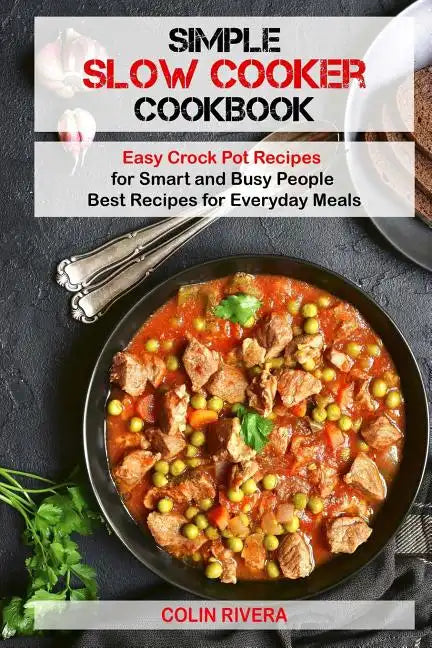 Simple Slow Cooker Cookbook: Easy Crock Pot Recipes for Smart and Busy People ? - Paperback