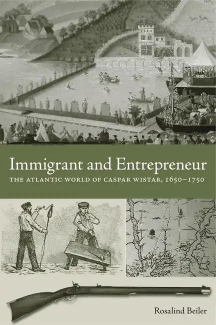 Immigrant and Entrepreneur: The Atlantic World of Caspar Wistar, 1650-1750 - Paperback