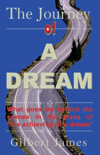 The Journey of A Dream: What goes on backstage of the arena of "achieving a dream" - Paperback