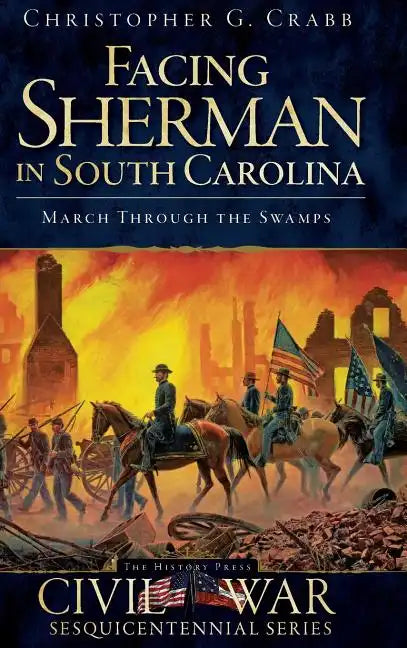 Facing Sherman in South Carolina: March Through the Swamps - Hardcover