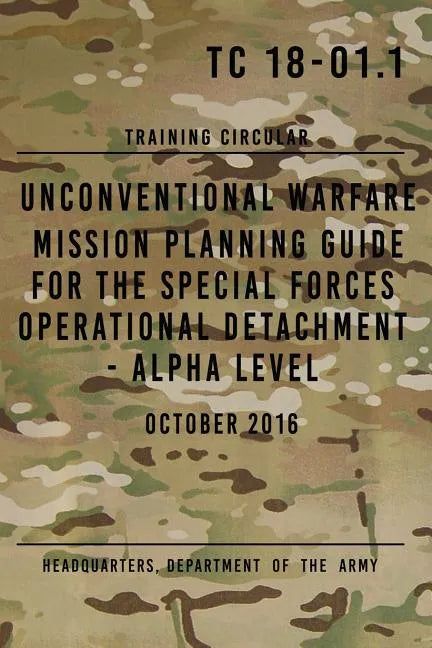 TC 18-01.1 Unconventional Warfare Mission Planning Guide for Special Forces: Operational Detachment - Alpha Level, October 2016 - Paperback