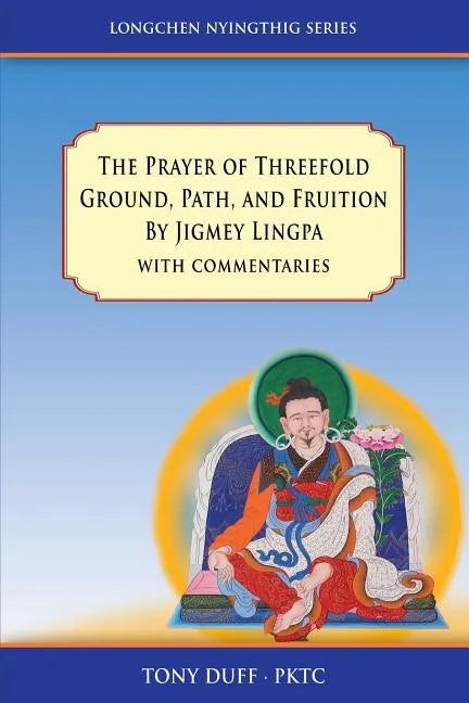 The Prayer of Threefold Ground, Path, and Fruition by Jigmey Lingpa with commentaries - Paperback