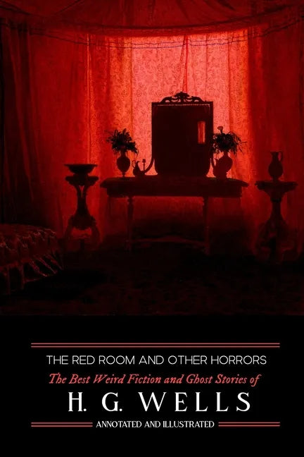 The Red Room & Other Horrors: H. G. Wells' Best Weird Science Fiction and Ghost Stories, Annotated and Illustrated - Paperback