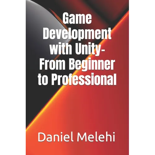 Game Development with Unity- From Beginner to Professional - Paperback