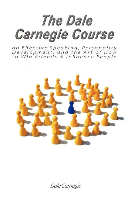 The Dale Carnegie Course on Effective Speaking, Personality Development, and the Art of How to Win Friends & Influence People - Paperback