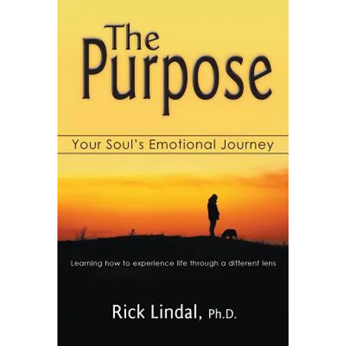 The Purpose: Your Soul's Emotional Journey: Learning How to Experience Life Through a Different Lens - Paperback