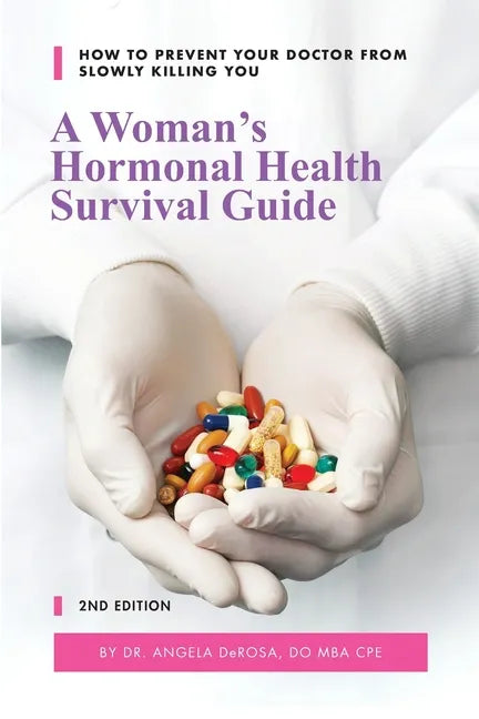 A Woman's Hormonal Health Survival Guide: How to Prevent Your Doctor from Slowly Killing You - Paperback