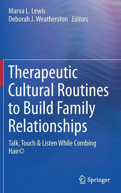 Therapeutic Cultural Routines to Build Family Relationships: Talk, Touch & Listen While Combing Hair(c) - Hardcover
