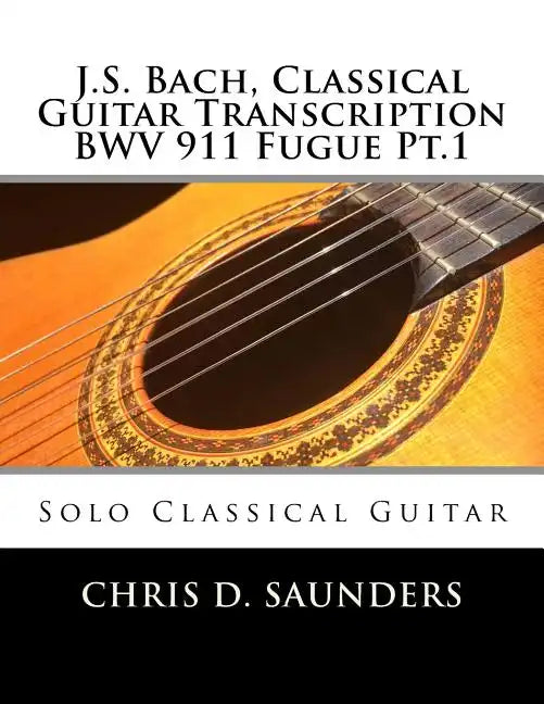 J.S. Bach, Classical Guitar Transcription BWV 911 Fugue Pt.1: Solo Classical Guitar - Paperback