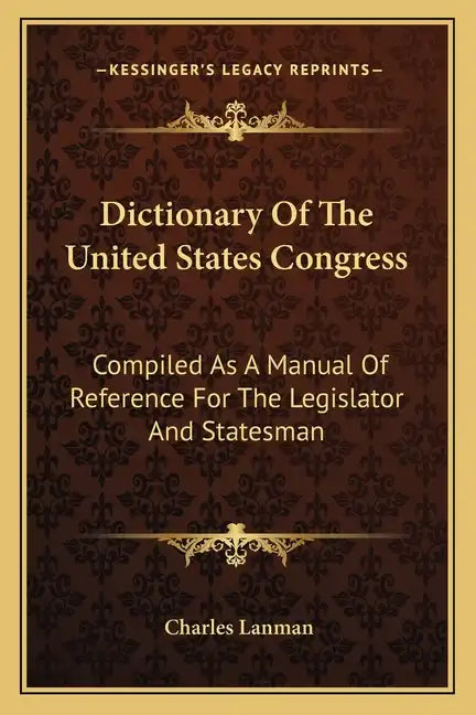 Dictionary of the United States Congress: Compiled as a Manual of Reference for the Legislator and Statesman - Paperback