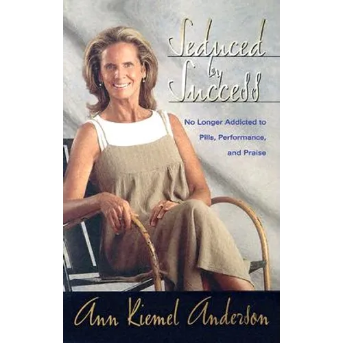 Seduced by Success: No Longer Addicted to Pills, Performance and Praise - Paperback