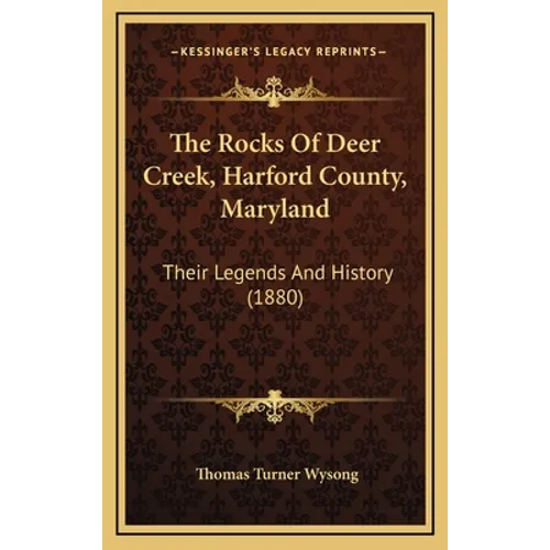 The Rocks Of Deer Creek, Harford County, Maryland: Their Legends And History (1880) - Hardcover