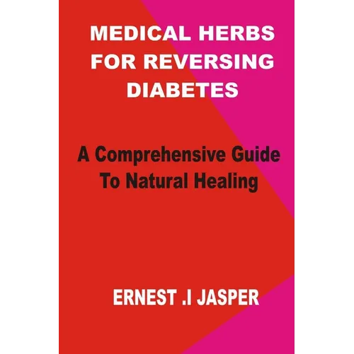 Medicinal Herbs for Reversing Diabetes: A comprehensive Guide to Natural Healing - Paperback