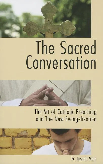 The Sacred Conversation: The Art of Catholic Preaching and the New Evangelization - Paperback