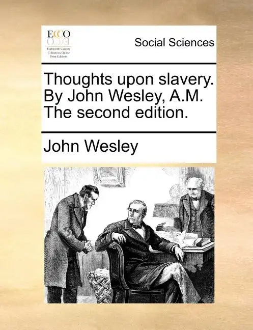 Thoughts Upon Slavery. by John Wesley, A.M. the Second Edition. - Paperback