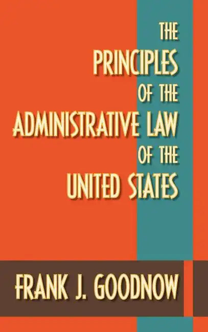The Principles of the Administrative Law of the United States - Hardcover
