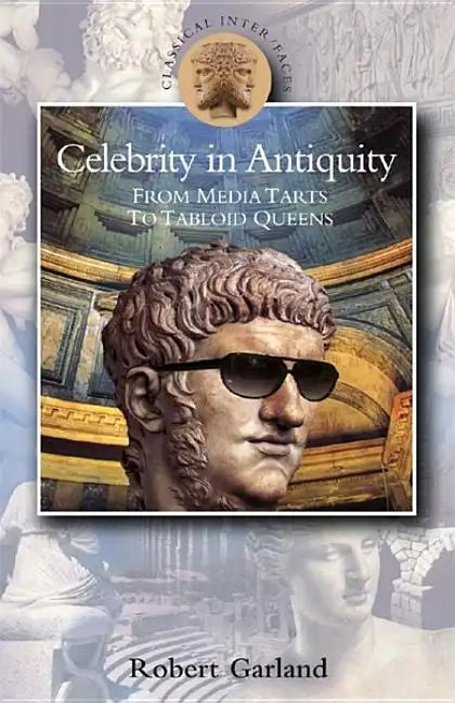 Celebrity in Antiquity: From Media Tarts to Tabloid Queens - Paperback
