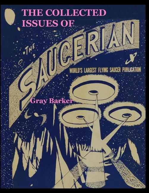 The Collected Issues of The Saucerian: World's Largest Flying Saucer Publication - Paperback