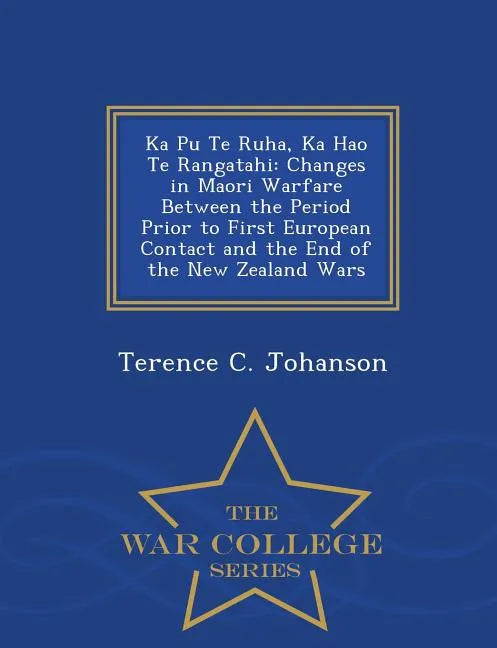 Ka Pu Te Ruha, Ka Hao Te Rangatahi: Changes in Maori Warfare Between the Period Prior to First European Contact and the End of the New Zealand Wars - - Paperback