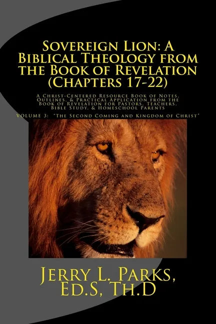 Sovereign Lion: A Biblical Theology from the Book of Revelation (Chapters 17-22): A Christ-Centered Resource Book of Notes, Outlines, - Paperback