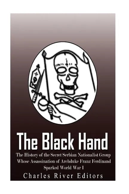The Black Hand: The History of the Secret Serbian Nationalist Group Whose Assassination of Archduke Franz Ferdinand Sparked World War - Paperback