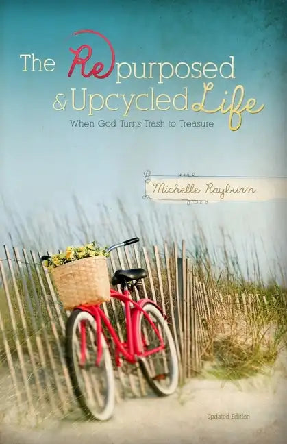 The Repurposed and Upcycled Life: When God Turns Trash to Treasure - Paperback