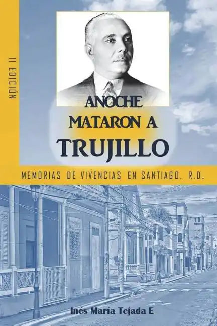 Anoche mataron a Trujillo: Memorias de vivencias en Santiago, R.D. - Paperback