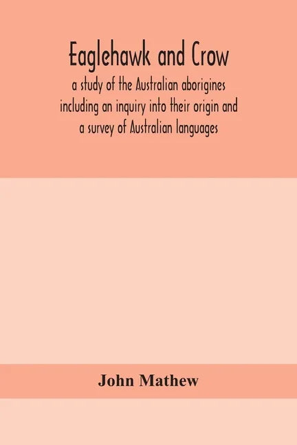 Eaglehawk and Crow; a study of the Australian aborigines including an inquiry into their origin and a survey of Australian languages - Paperback