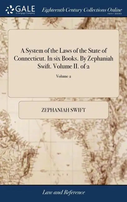 A System of the Laws of the State of Connecticut. In six Books. By Zephaniah Swift. Volume II. of 2; Volume 2 - Hardcover