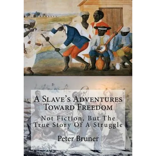 A Slave's Adventures Toward Freedom: Not Fiction, But The True Story Of A Struggle - Paperback