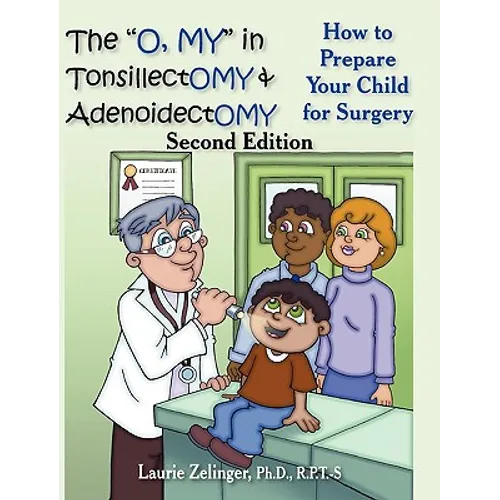 The O, My in Tonsillectomy & Adenoidectomy: How to Prepare Your Child for Surgery, a Parent's Manual, 2nd Edition - Hardcover