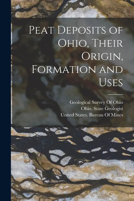 Peat Deposits of Ohio, Their Origin, Formation and Uses - Paperback