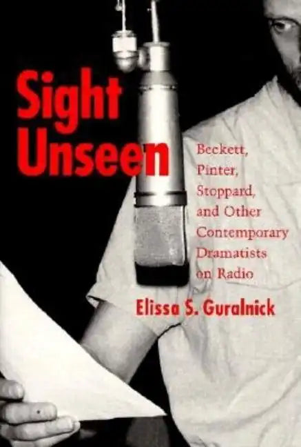 Sight Unseen: Beckett, Pinter, Stoppard, and Other Contemporary Dramatists on Radio - Hardcover