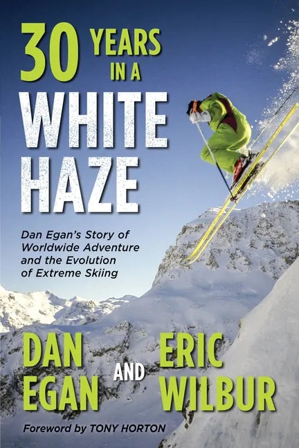 Thirty Years in a White Haze: Dan Egan's Story of Worldwide Adventure 
and the Evolution of Extreme Skiing - Paperback
