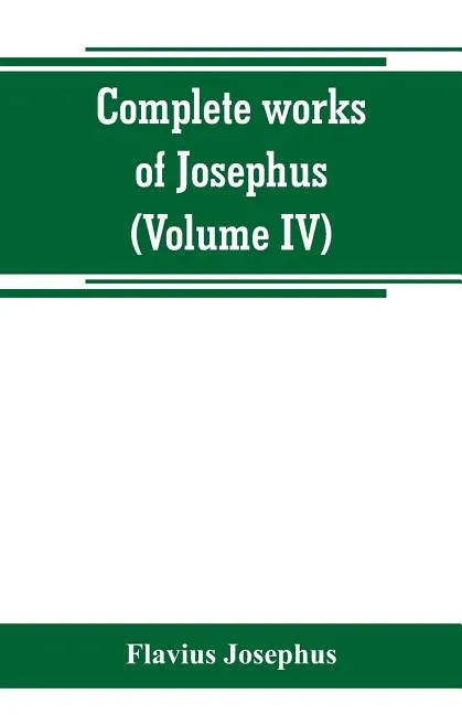 Complete works of Josephus. Antiquities of the Jews; The wars of the Jews against Apion, etc (Volume IV) - Paperback