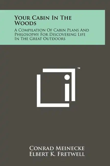 Your Cabin In The Woods: A Compilation Of Cabin Plans And Philosophy For Discovering Life In The Great Outdoors - Hardcover