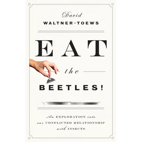 Eat the Beetles!: An Exploration Into Our Conflicted Relationship with Insects - Paperback