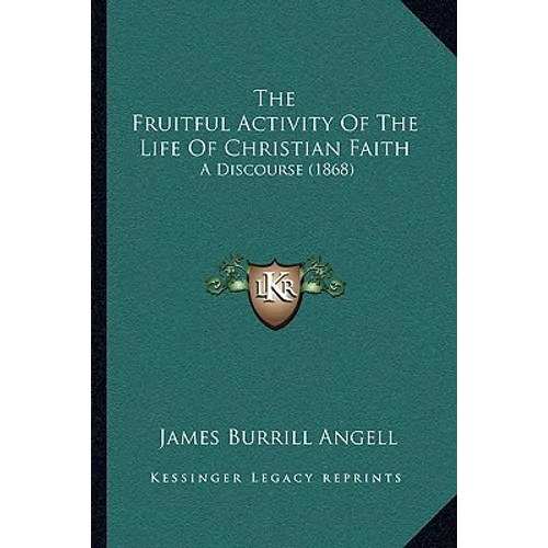 The Fruitful Activity Of The Life Of Christian Faith: A Discourse (1868) - Paperback