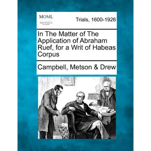 In the Matter of the Application of Abraham Ruef, for a Writ of Habeas Corpus - Paperback
