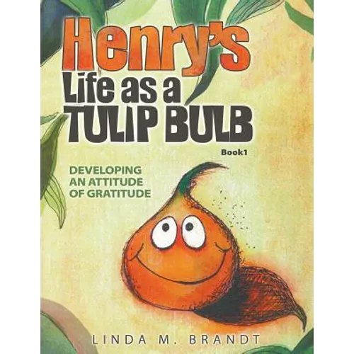 Henry's Life as a Tulip Bulb: Developing an Attitude of Gratitude (Book 1) - Paperback