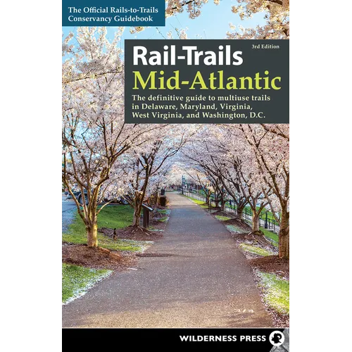 Rail-Trails Mid-Atlantic: The Definitive Guide to Multiuse Trails in Delaware, Maryland, Virginia, Washington, D.C., and West Virginia - Paperback