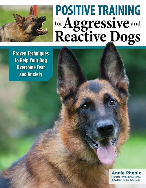 Positive Training for Aggressive and Reactive Dogs: Proven Techniques to Help Your Dog Overcome Fear and Anxiety - Paperback